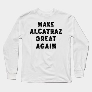 MAKE-ALCATRAZ-GREAT-AGAIN Long Sleeve T-Shirt